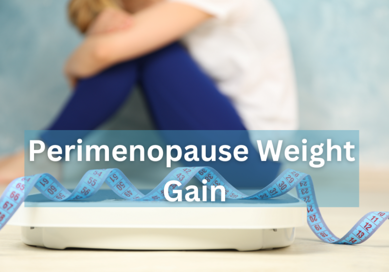 7 Reasons You’re Gaining Weight During Perimenopause (And How to Get Back on Track)