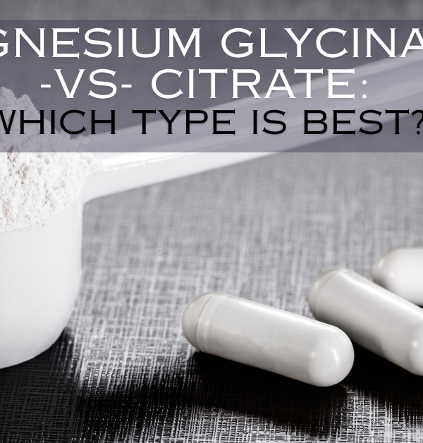 Magnesium Glycinate vs Citrate: Which Type is Best for You?