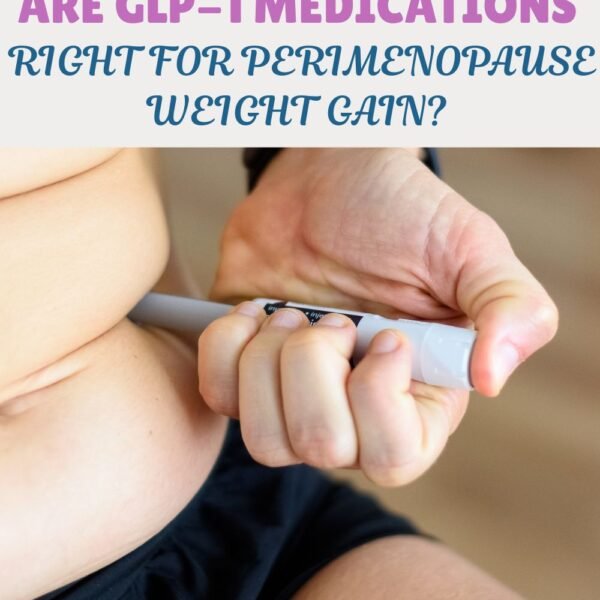 are glp-1 medications right for perimenopause weight gain?