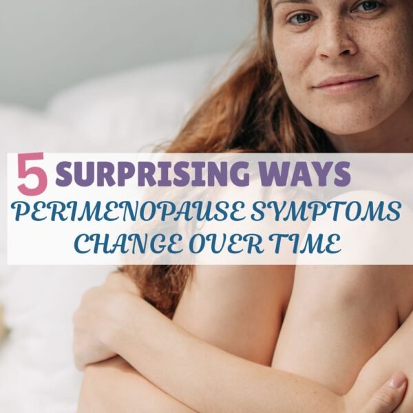 5 surprising ways Perimenopause Symptoms Change over time
